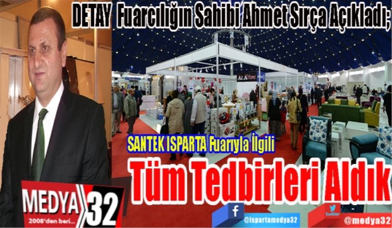 DETAY Fuarcılığın Sahibi Ahmet Sırça Açıkladı; 
SANTEK ISPARTA Fuarıyla İlgili 
Tüm 
Tedbirleri
Aldık
