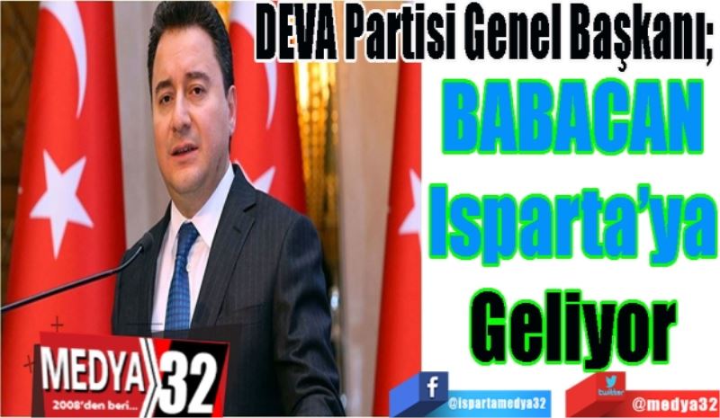 
DEVA Partisi Genel Başkanı; 
BABACAN
Isparta’ya
Geliyor 
