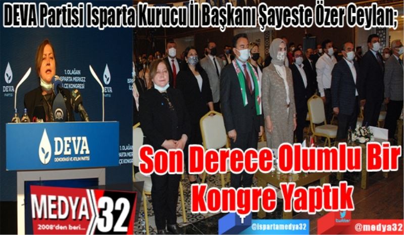 DEVA Partisi Isparta Kurucu İl Başkanı Şayeste Özer Ceylan; 
Son Derece
Olumlu Bir 
Kongre Yaptık 
