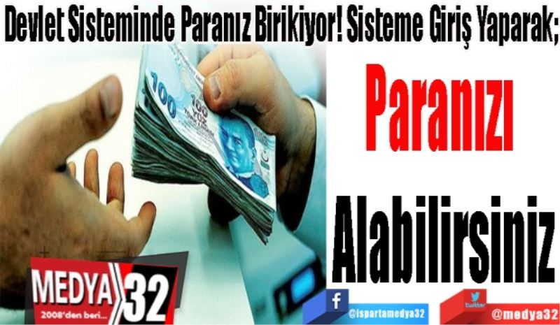 Devlet Sisteminde Paranız Birikiyor! Sisteme Giriş Yaparak; 
Paranızı 
Alabilirsiniz
