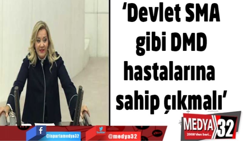 ‘Devlet SMA gibi DMD hastalarına sahip çıkmalı’