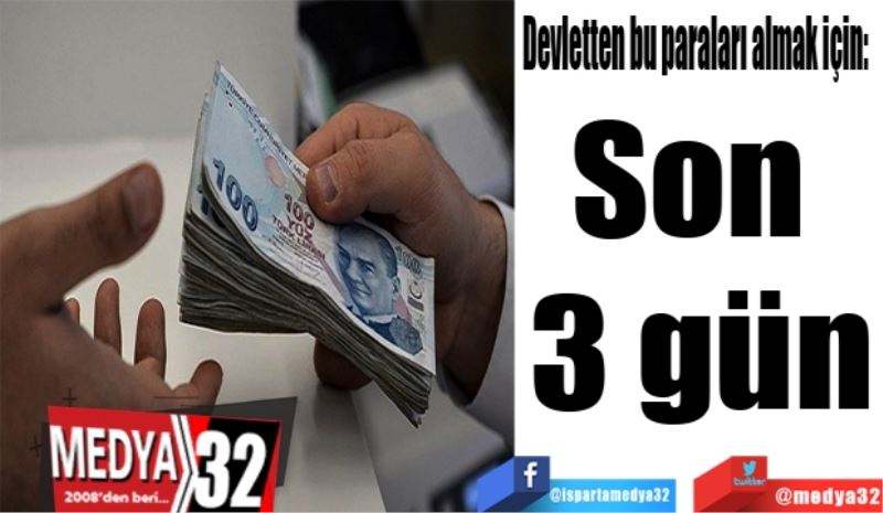 Devletten bu paraları almak için:  
Son 
3 gün 
