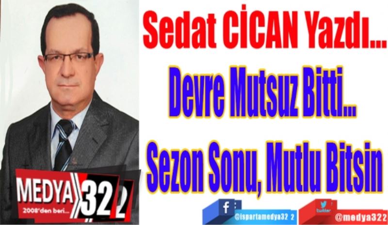 Devre Mutsuz Bitti… 
Sezon Sonu, Mutlu Bitsin
