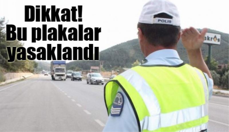 Dikkat! Bu plakalar yasaklandı