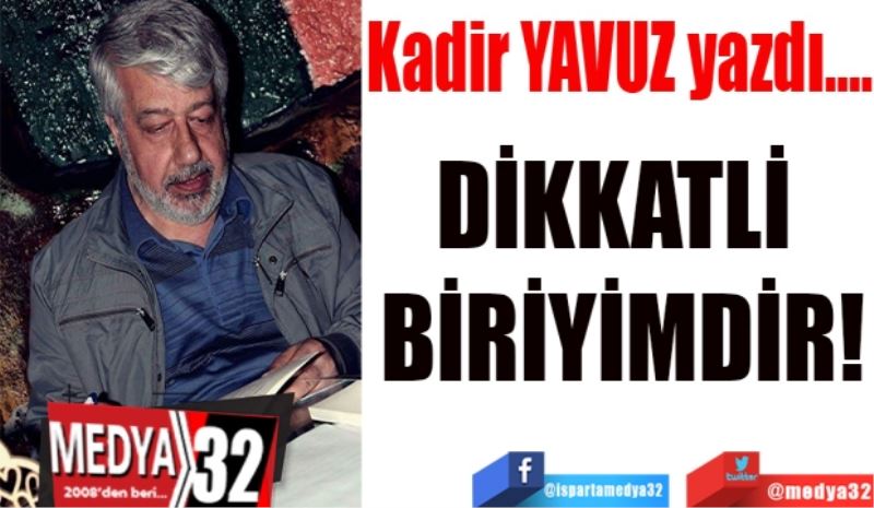 DİKKATLİ BİRİYİMDİR! 