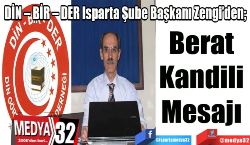 DİN – BİR – DER Isparta Şube Başkanı Zengi’den; 
Berat 
Kandili 
Mesajı 
