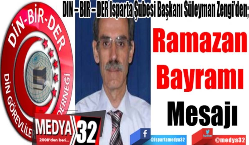 DİN – BİR – DER Isparta Şubesi Başkanı Süleyman Zengi’den; 
Ramazan 
Bayramı 
Mesajı 
