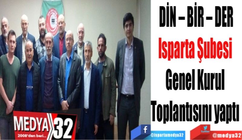 DİN – BİR – DER
Isparta Şubesi 
Genel Kurul 
Toplantısını yaptı 
