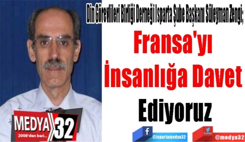 Din Görevlileri Birliği Derneği Isparta Şube Başkanı Süleyman Zengi; 
Fransa