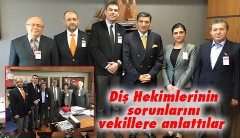 Diş Hekimlerinin sorunlarını vekillere anlattılar  