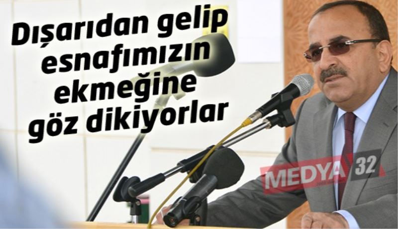 Dışarıdan gelip esnafımızın ekmeğine göz dikiyorlar