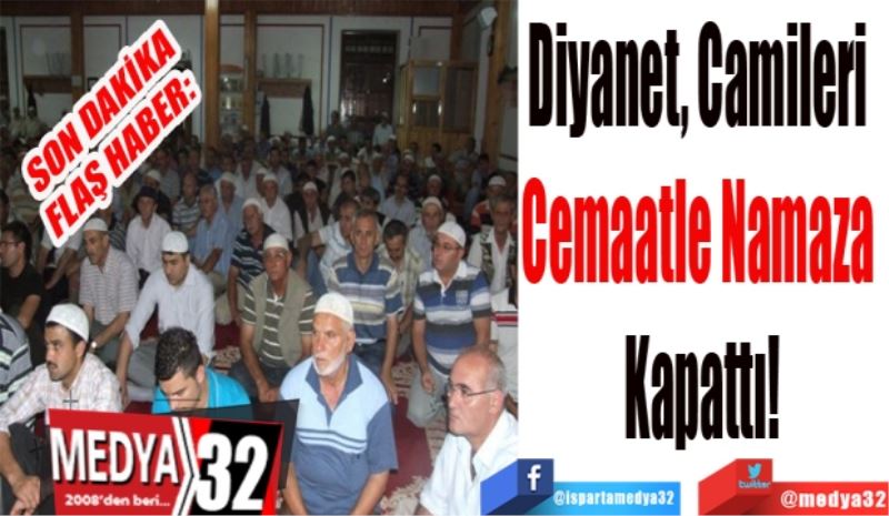 Diyanet, Camileri 
Cemaatle Namaza 
Kapattı!
