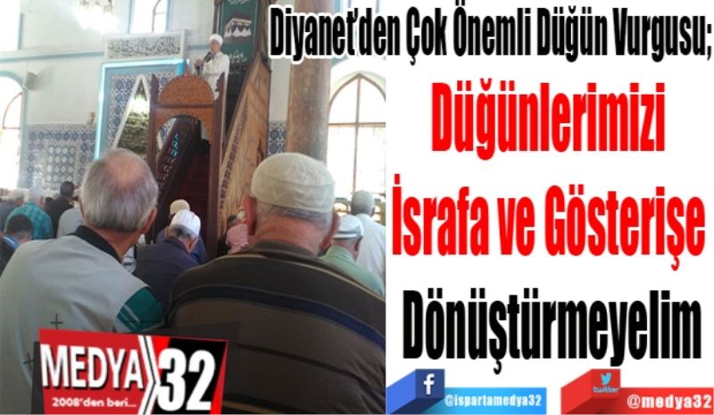 Diyanet’den Çok Önemli Düğün Vurgusu; 
Düğünlerimizi 
İsrafa ve Gösterişe 
Dönüştürmeyelim
