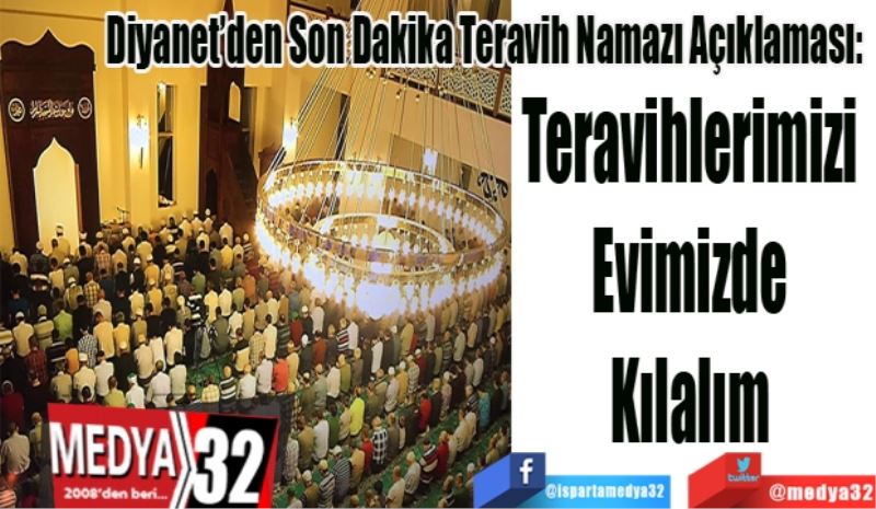 Diyanet’den Son Dakika Teravih Namazı Açıklaması: 
Teravihlerimizi 
Evimizde 
Kılalım 
