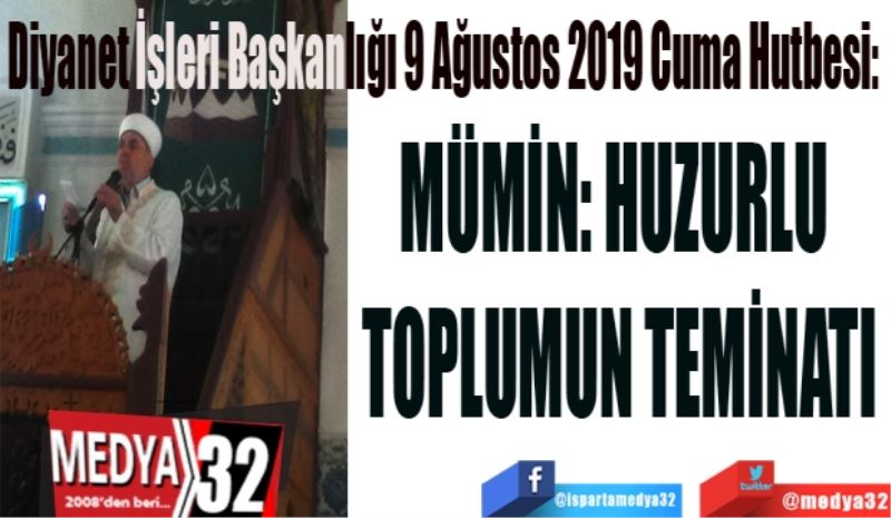 Diyanet İşleri Başkanlığı 9 Ağustos 2019 Cuma Hutbesi: 
MÜMİN: HUZURLU 
TOPLUMUN TEMİNATI
