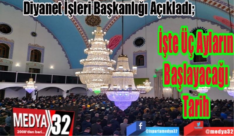 Diyanet İşleri Başkanlığı Açıkladı; 
İşte Üç Ayların
Başlayacağı
Tarih 
