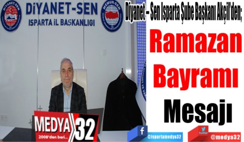 Diyanet – Sen Isparta Şube Başkanı Akçil’den; 
Ramazan 
Bayramı 
Mesajı
