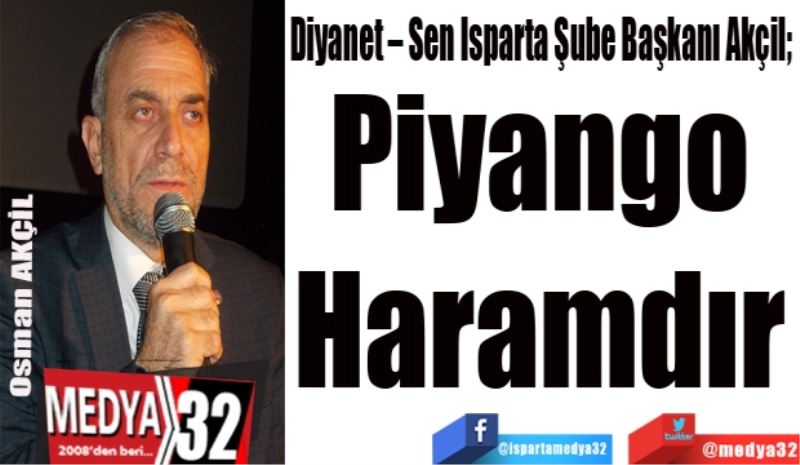 Diyanet – Sen Isparta Şube Başkanı Akçil; 
Piyango 
Haramdır 
