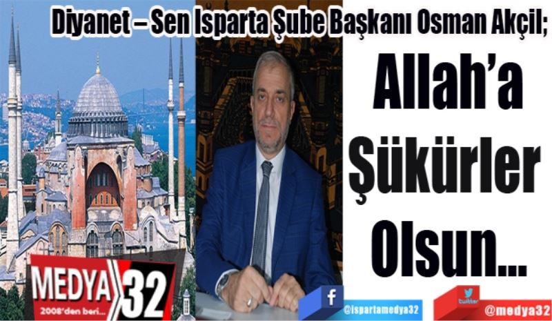 Diyanet – Sen Isparta Şube Başkanı Osman Akçil; 
Allah’a
Şükürler 
Olsun…
