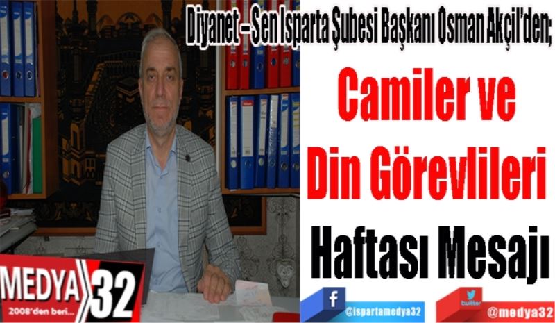 Diyanet – Sen Isparta Şubesi Başkanı Osman Akçil’den; 
Camiler ve 
Din Görevlileri 
Haftası Mesajı
