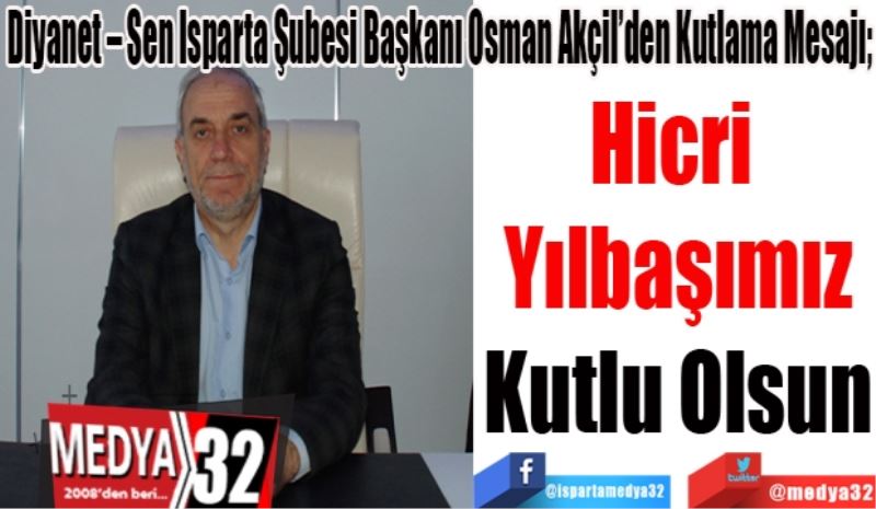 Diyanet – Sen Isparta Şubesi Başkanı Osman Akçil’den Kutlama Mesajı;
Hicri 
Yılbaşımız
Kutlu Olsun 
