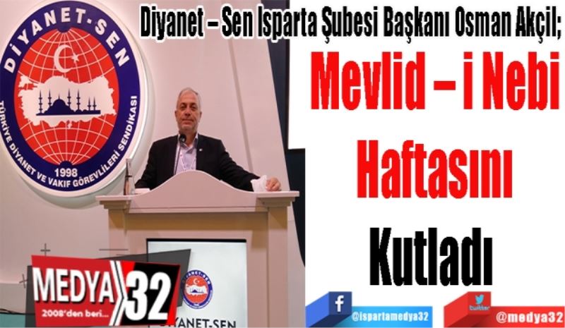 Diyanet – Sen Isparta Şubesi Başkanı Osman Akçil’den; 
Mevlid – i Nebi
Haftasını
Kutladı 
