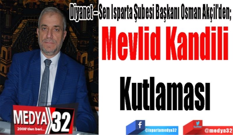 Diyanet – Sen Isparta Şubesi Başkanı Osman Akçil’den; 
Mevlid Kandili 
Kutlaması 
