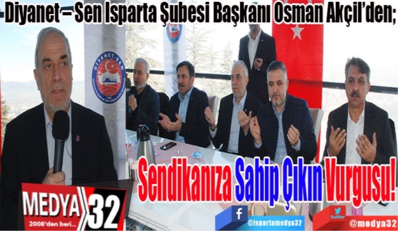 Diyanet – Sen Isparta Şubesi Başkanı Osman Akçil’den; 
Sendikanıza 
Sahip Çıkın 
Vurgusu! 
