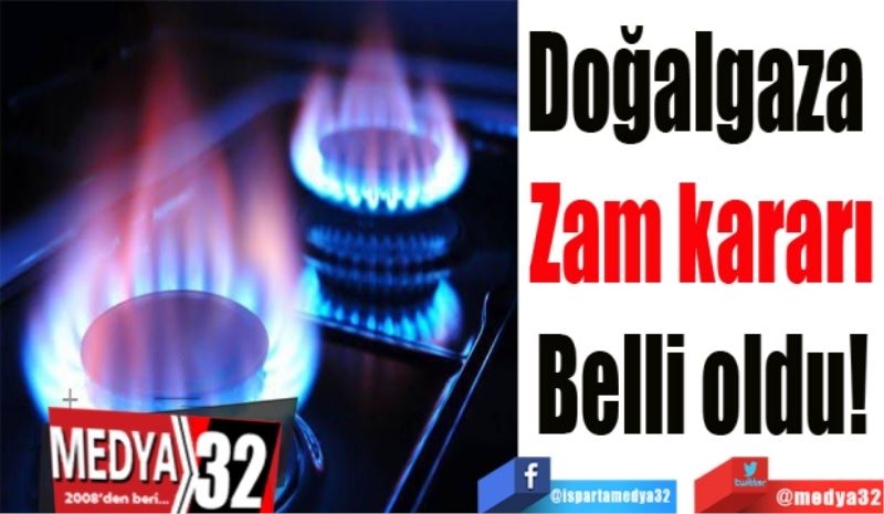 Doğalgaza 
Zam kararı
Belli oldu!
