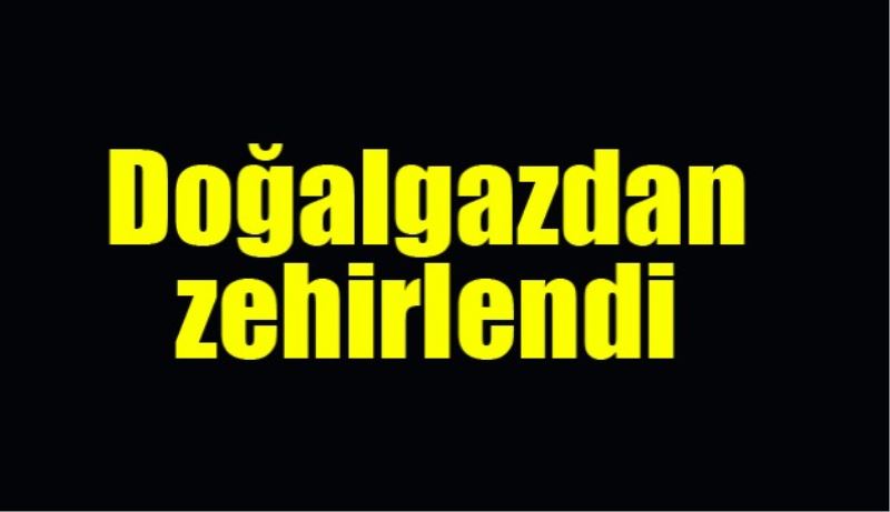 Doğalgazdan zehirlendi