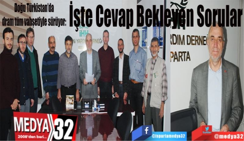 Doğu Türkistan’da dram tüm vahşetiyle sürüyor: 
İşte 
Cevap 
Bekleyen 
Sorular
