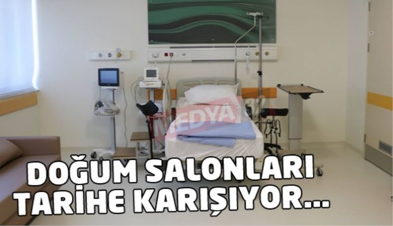 DOĞUM SALONLARI TARİHE KARIŞIYOR... 