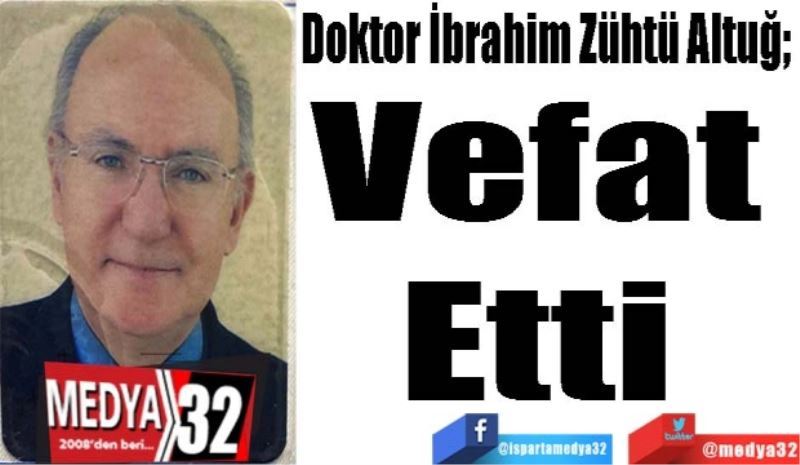 Doktor İbrahim Zühtü Altuğ; 
Vefat 
Etti 

