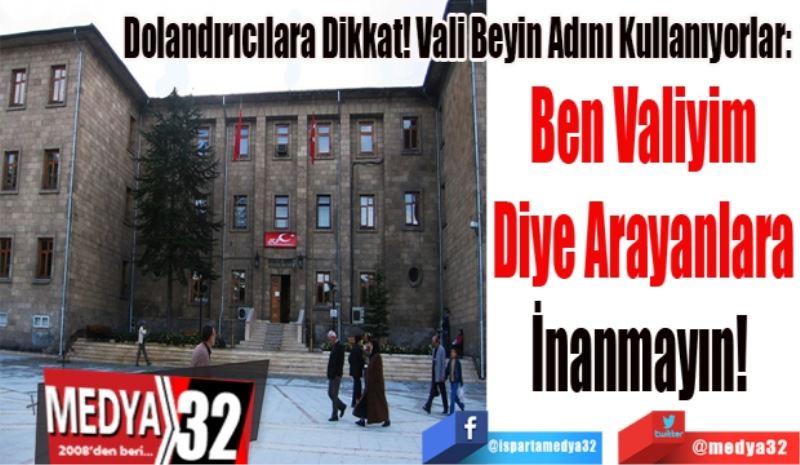 Dolandırıcılara Dikkat! Vali Beyin Adını Kullanıyorlar: 
Ben Valiyim
Diye Arayanlara
İnanmayın! 
