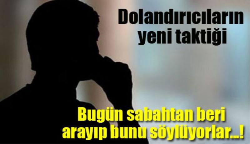 Dolandırıcıların yeni taktiği! Bugün sabahtan beri arayıp bunu söylüyorlar!