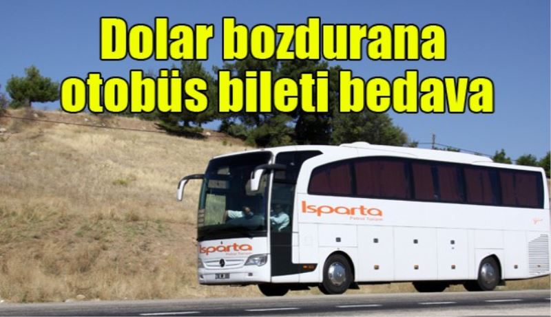 Dolar bozdurana otobüs bileti bedava