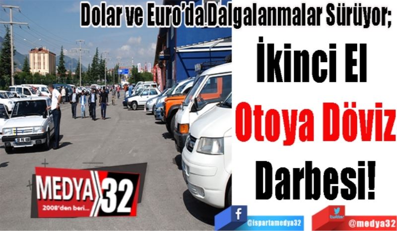 Dolar ve Euro’da Dalgalanmalar Sürüyor; 
İkinci El 
Otoya Döviz
Darbesi!
