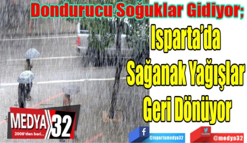 Dondurucu Soğuklar Gidiyor; 
Isparta’da 
Sağanak Yağışlar 
Geri Dönüyor
