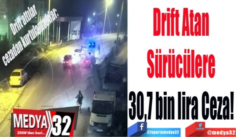 Drift Atan 
Sürücülere 
30,7 bin lira Ceza! 
