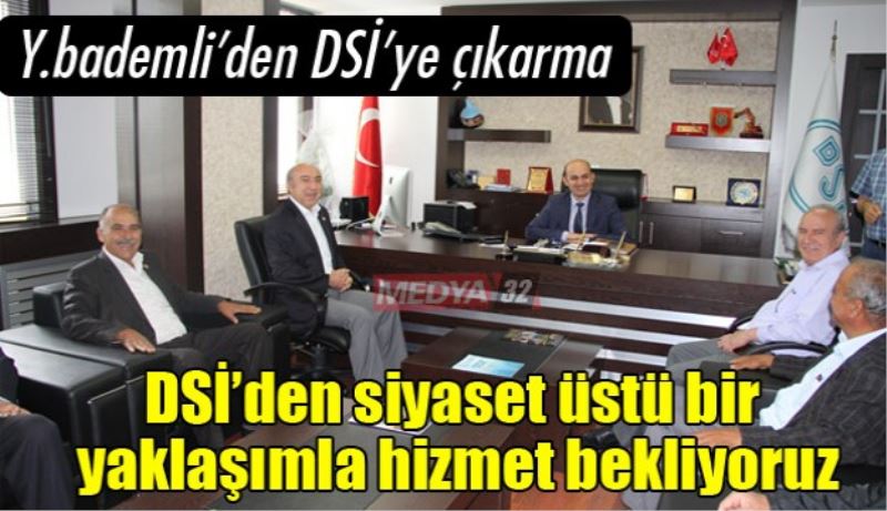 DSİ’den siyaset üstü bir yaklaşımla hizmet bekliyoruz