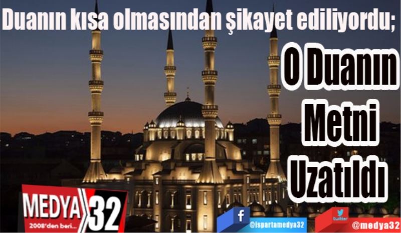 Duanın kısa olmasından şikayet ediliyordu; 
O Duanın
Metni
Uzatıldı 
