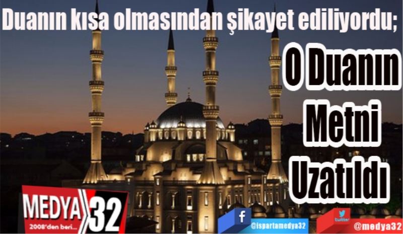 Duanın kısa olmasından şikayet ediliyordu; 
O Duanın
Metni
Uzatıldı 
