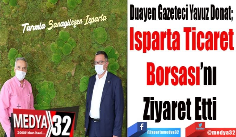 Duayen Gazeteci Yavuz Donat; 
Isparta Ticaret
Borsası’nı
Ziyaret Etti 
