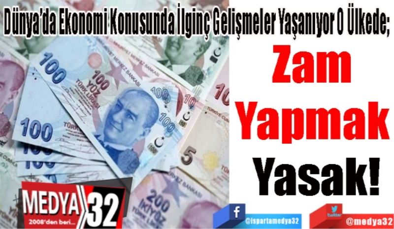 Dünya’da Ekonomi Konusunda İlginç Gelişmeler Yaşanıyor O Ülkede; 
Zam 
Yapmak 
Yasak! 
