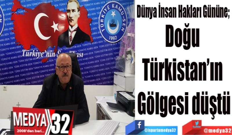 Dünya İnsan Hakları Gününe; 
Doğu 
Türkistan’ın 
Gölgesi düştü
