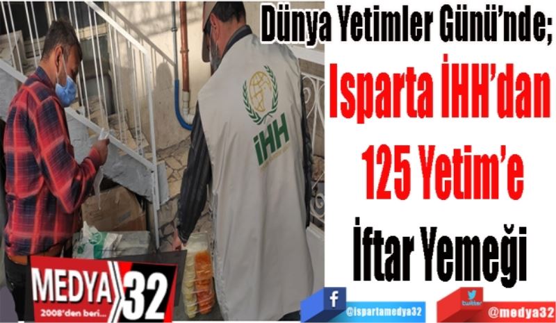 Dünya Yetimler Günü’nde; 
Isparta İHH’dan 
125 Yetim’e
İftar Yemeği 
