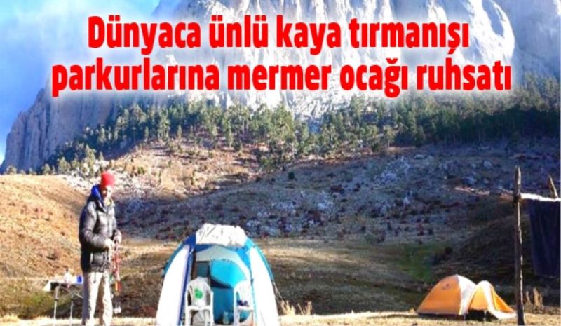 Dünyaca ünlü kaya tırmanışı parkurlarına mermer ocağı ruhsatı