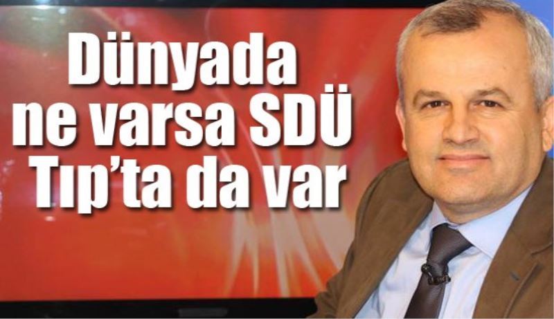 Dünyada ne varsa SDÜ Tıp’ta da var