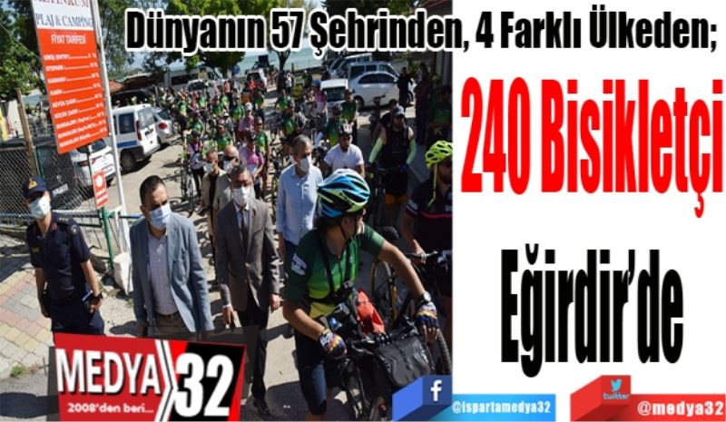 Dünyanın 57 Şehrinden, 4 Farklı Ülkeden; 
240 Bisikletçi
Eğirdir’de
