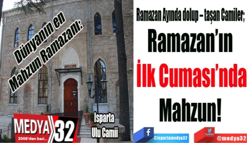 Dünyanın en
Mahzun Ramazanı: 
Ramazan Ayında dolup – taşan Camiler; 
Ramazan’ın 
İlk Cuması’nda
Mahzun! 
